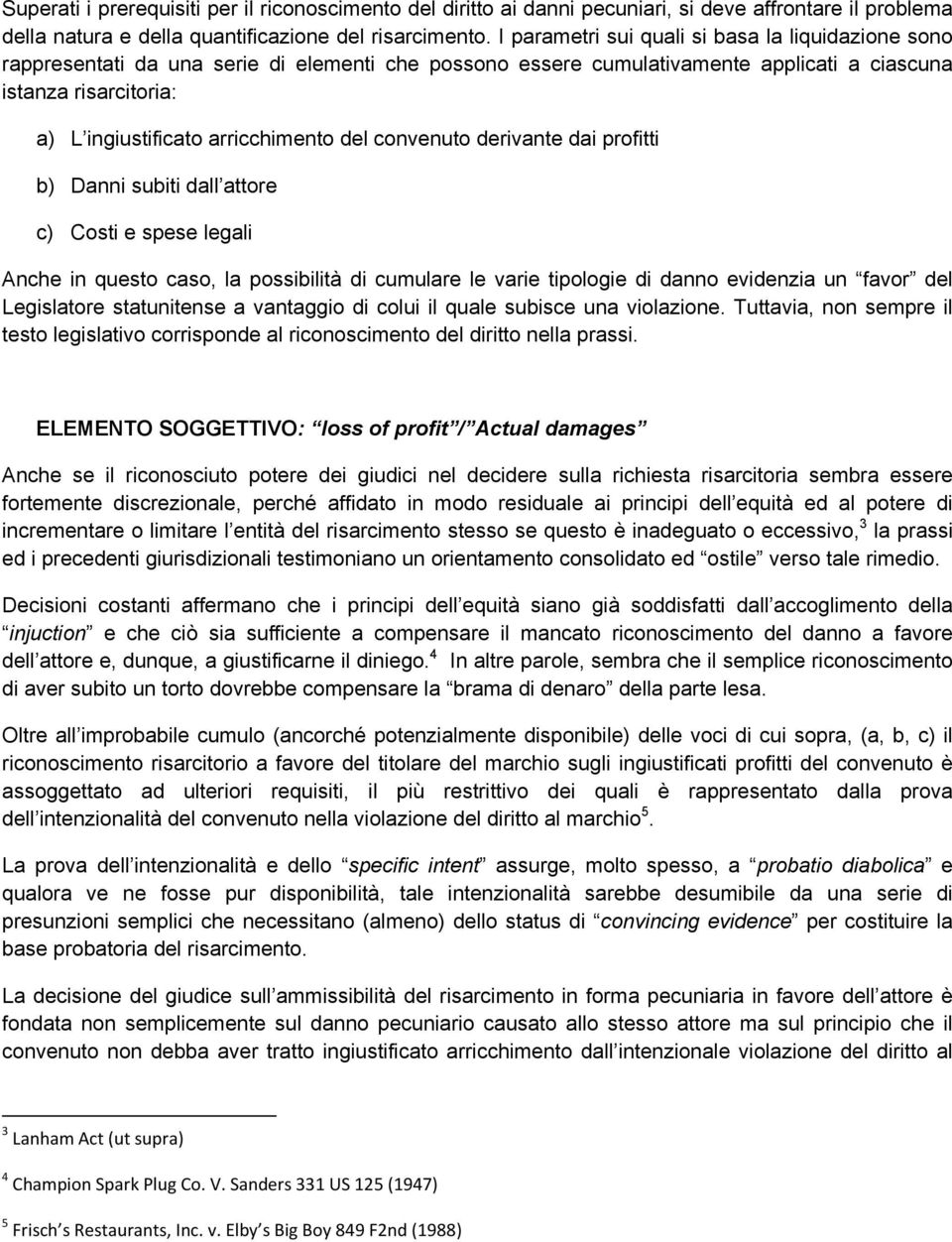 arricchimento del convenuto derivante dai profitti b) Danni subiti dall attore c) Costi e spese legali Anche in questo caso, la possibilità di cumulare le varie tipologie di danno evidenzia un favor