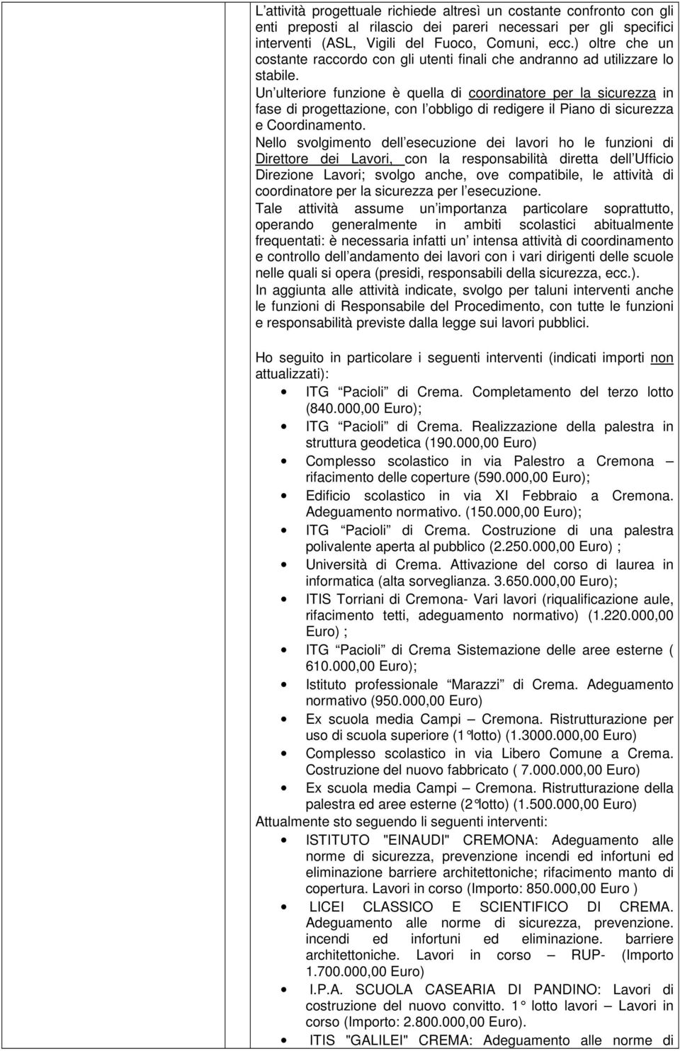 Un ulteriore funzione è quella di coordinatore per la sicurezza in fase di progettazione, con l obbligo di redigere il Piano di sicurezza e Coordinamento.