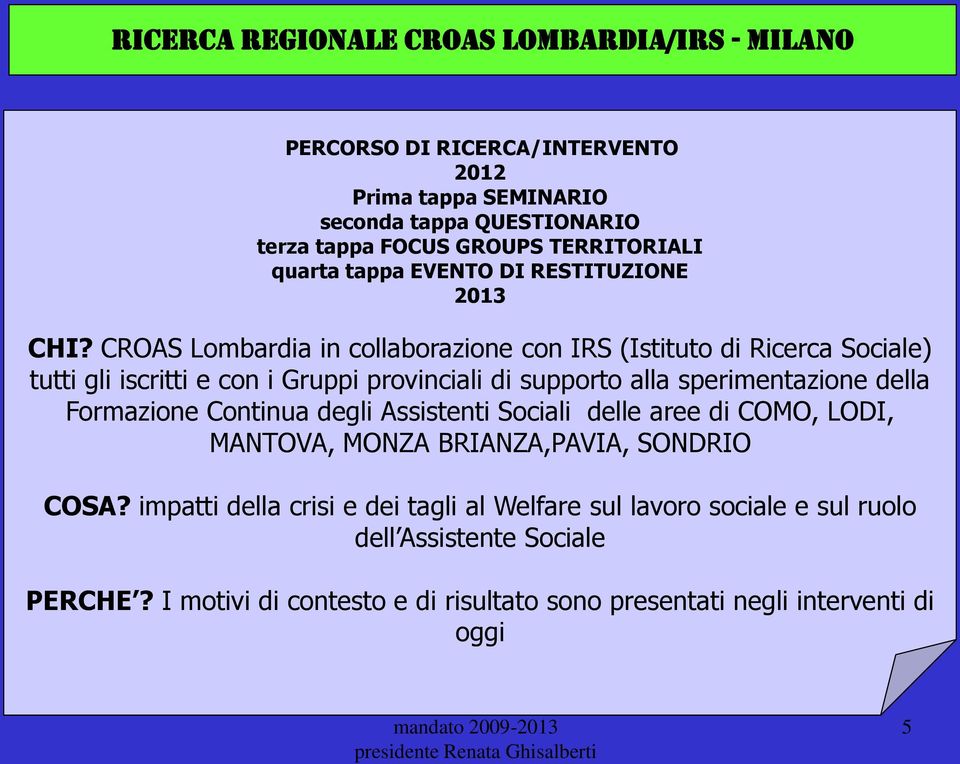 CROAS Lombardia in collaborazione con IRS (Istituto di Ricerca Sociale) tutti gli iscritti e con i Gruppi provinciali di supporto alla sperimentazione della Formazione Continua