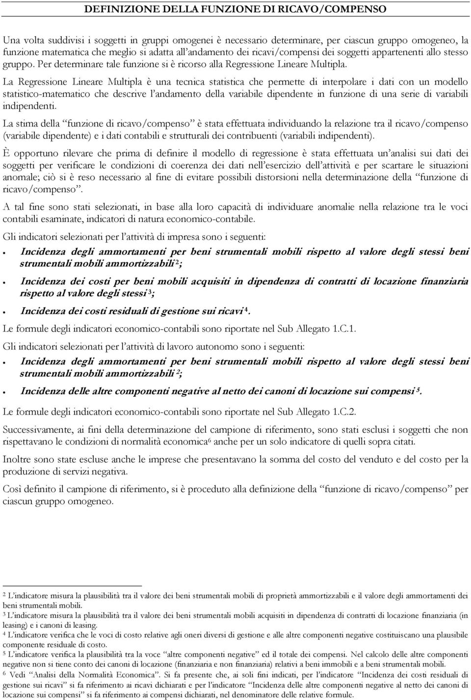 La Regressione Lineare Multipla è una tecnica statistica che permette di interpolare i dati con un modello statistico-matematico che descrive l andamento della variabile dipendente in funzione di una