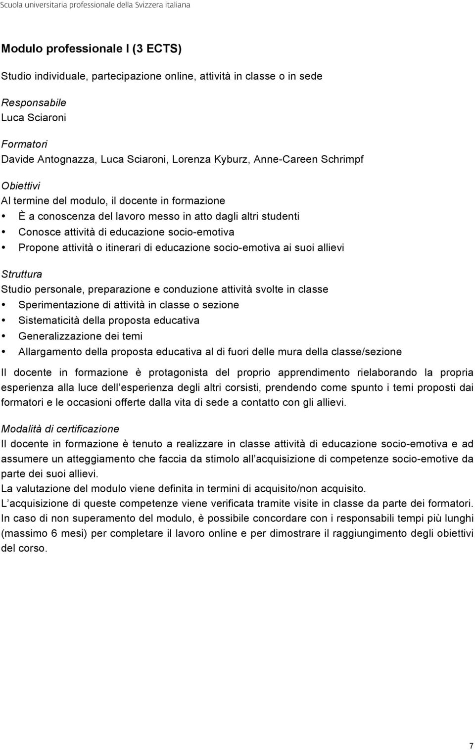 educazione socio-emotiva ai suoi allievi Struttura Studio personale, preparazione e conduzione attività svolte in classe Sperimentazione di attività in classe o sezione Sistematicità della proposta