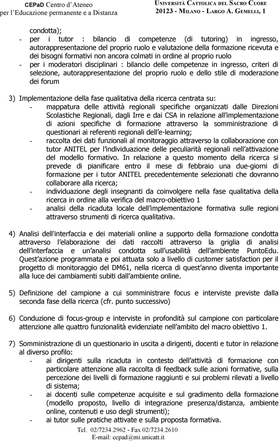 3) Implementazione della fase qualitativa della ricerca centrata su: - mappatura delle attività regionali specifiche organizzati dalle Direzioni Scolastiche Regionali, dagli Irre e dai CSA in