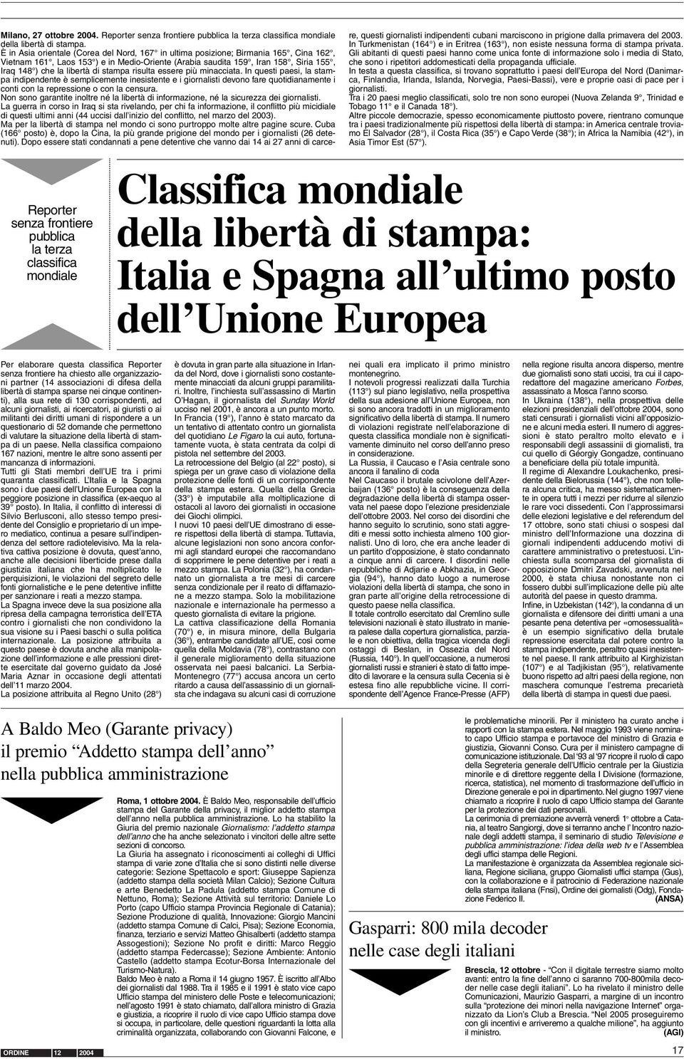 stampa risulta essere più minacciata. In questi paesi, la stampa indipendente è semplicemente inesistente e i giornalisti devono fare quotidianamente i conti con la repressione o con la censura.