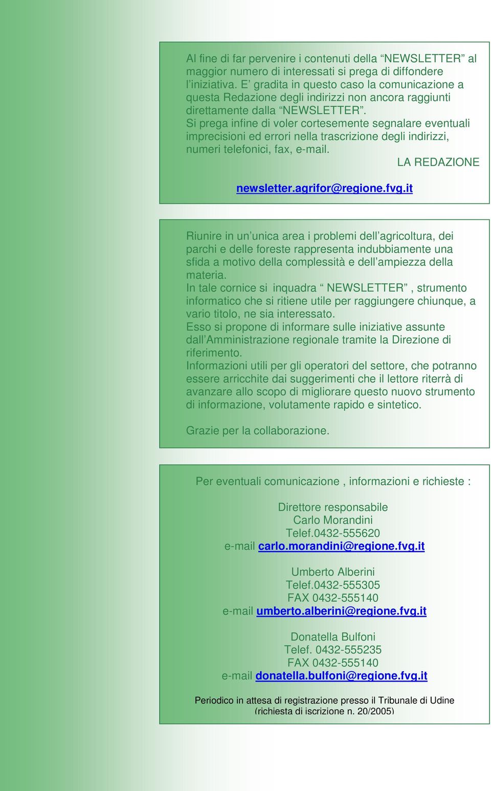 Si prega infine di voler cortesemente segnalare eventuali imprecisioni ed errori nella trascrizione degli indirizzi, numeri telefonici, fax, e-mail. LA REDAZIONE newsletter.agrifor@regione.fvg.