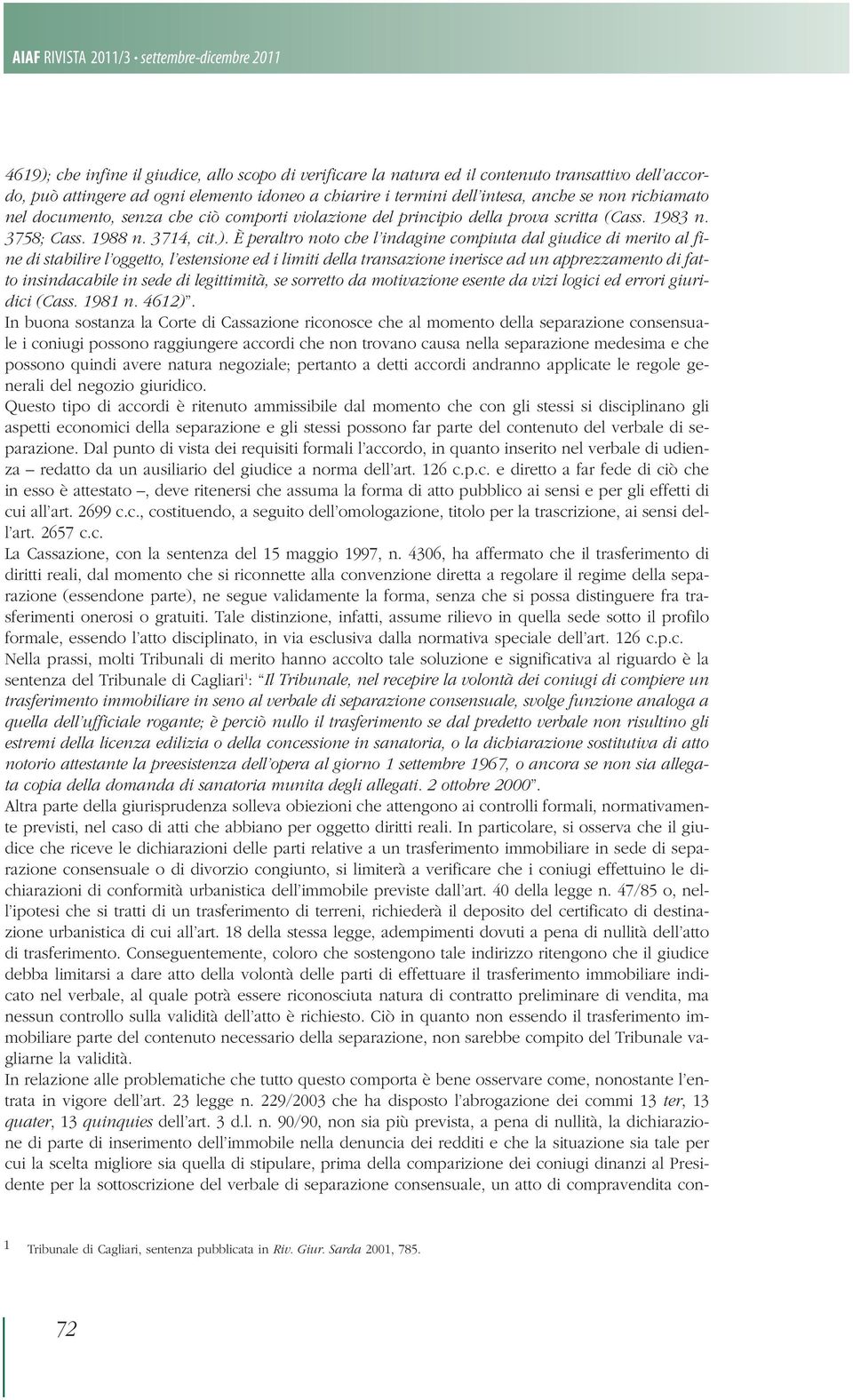 È peraltro noto che l indagine compiuta dal giudice di merito al fine di stabilire l oggetto, l estensione ed i limiti della transazione inerisce ad un apprezzamento di fatto insindacabile in sede di