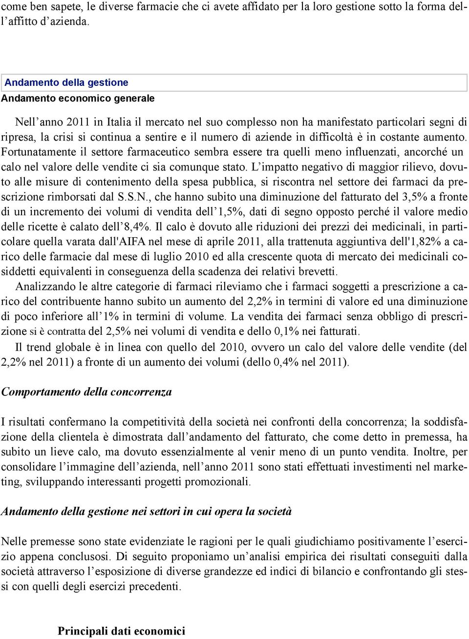 di aziende in difficoltà è in costante aumento. Fortunatamente il settore farmaceutico sembra essere tra quelli meno influenzati, ancorché un calo nel valore delle vendite ci sia comunque stato.