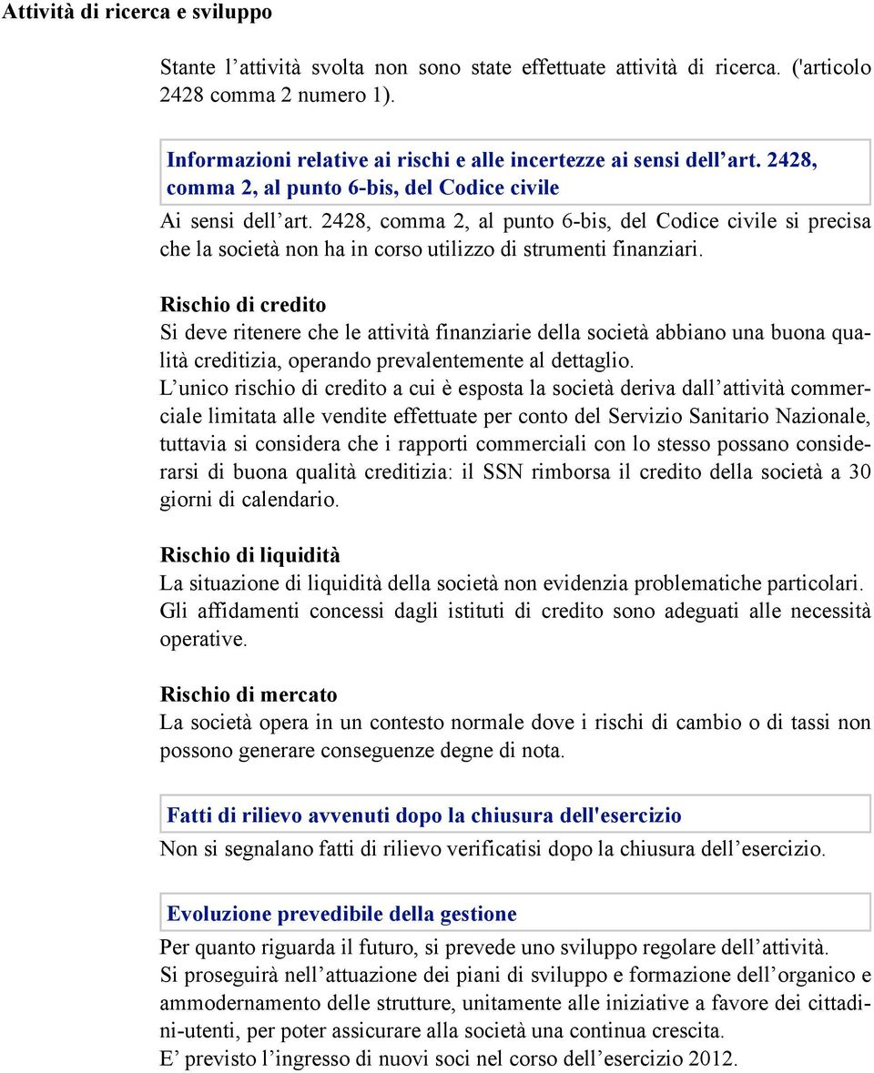 2428, comma 2, al punto 6-bis, del Codice civile si precisa che la società non ha in corso utilizzo di strumenti finanziari.