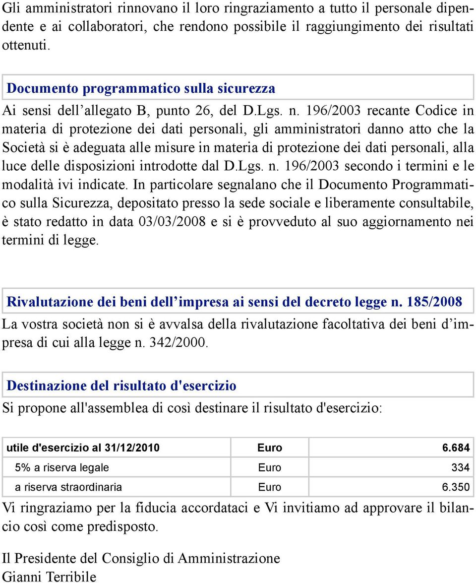 196/2003 recante Codice in materia di protezione dei dati personali, gli amministratori danno atto che la Società si è adeguata alle misure in materia di protezione dei dati personali, alla luce