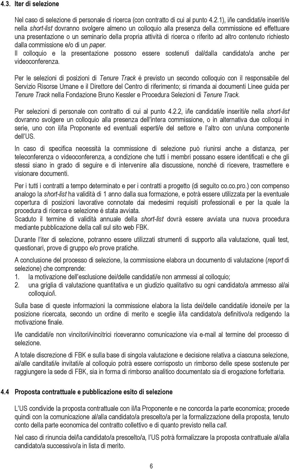 o riferito ad altro contenuto richiesto dalla commissione e/o di un paper. Il colloquio e la presentazione possono essere sostenuti dal/dalla candidato/a anche per videoconferenza.