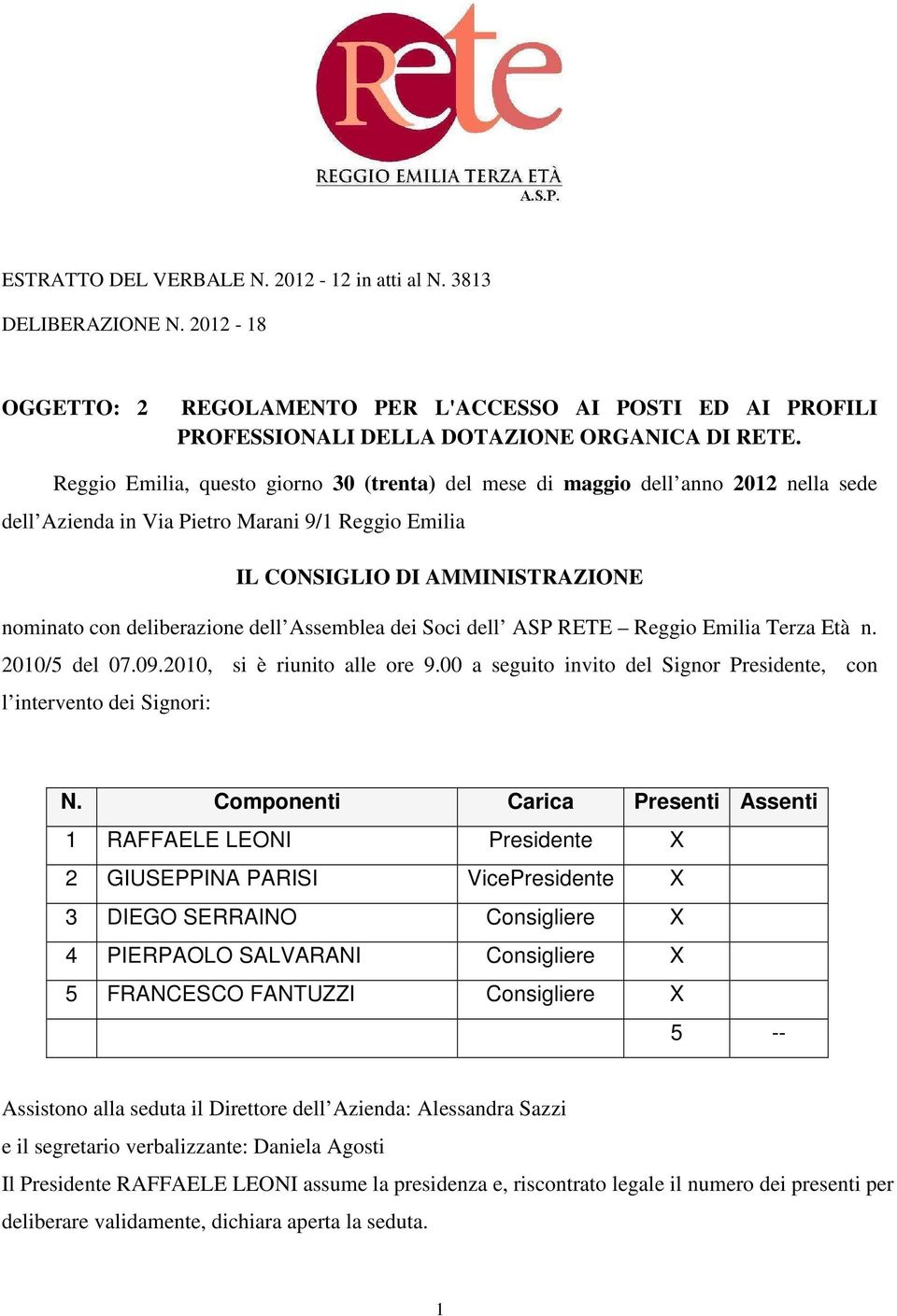 dell Assemblea dei Soci dell ASP RETE Reggio Emilia Terza Età n. 2010/5 del 07.09.2010, si è riunito alle ore 9.00 a seguito invito del Signor Presidente, con l intervento dei Signori: N.