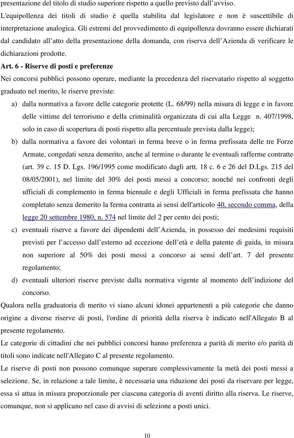 Gli estremi del provvedimento di equipollenza dovranno essere dichiarati dal candidato all atto della presentazione della domanda, con riserva dell Azienda di verificare le dichiarazioni prodotte.