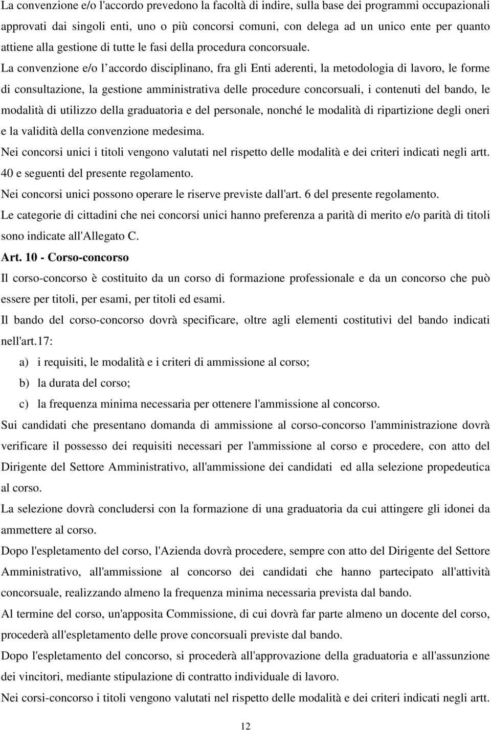 La convenzione e/o l accordo disciplinano, fra gli Enti aderenti, la metodologia di lavoro, le forme di consultazione, la gestione amministrativa delle procedure concorsuali, i contenuti del bando,