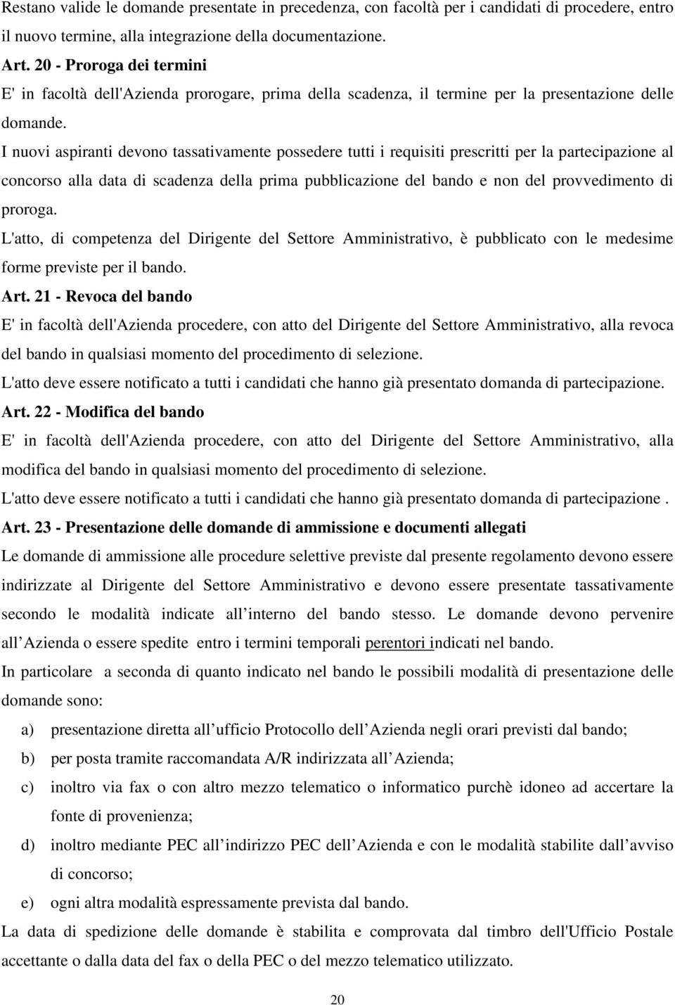 I nuovi aspiranti devono tassativamente possedere tutti i requisiti prescritti per la partecipazione al concorso alla data di scadenza della prima pubblicazione del bando e non del provvedimento di