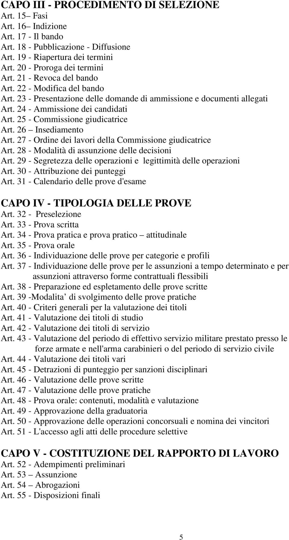 26 Insediamento Art. 27 - Ordine dei lavori della Commissione giudicatrice Art. 28 - Modalità di assunzione delle decisioni Art. 29 - Segretezza delle operazioni e legittimità delle operazioni Art.