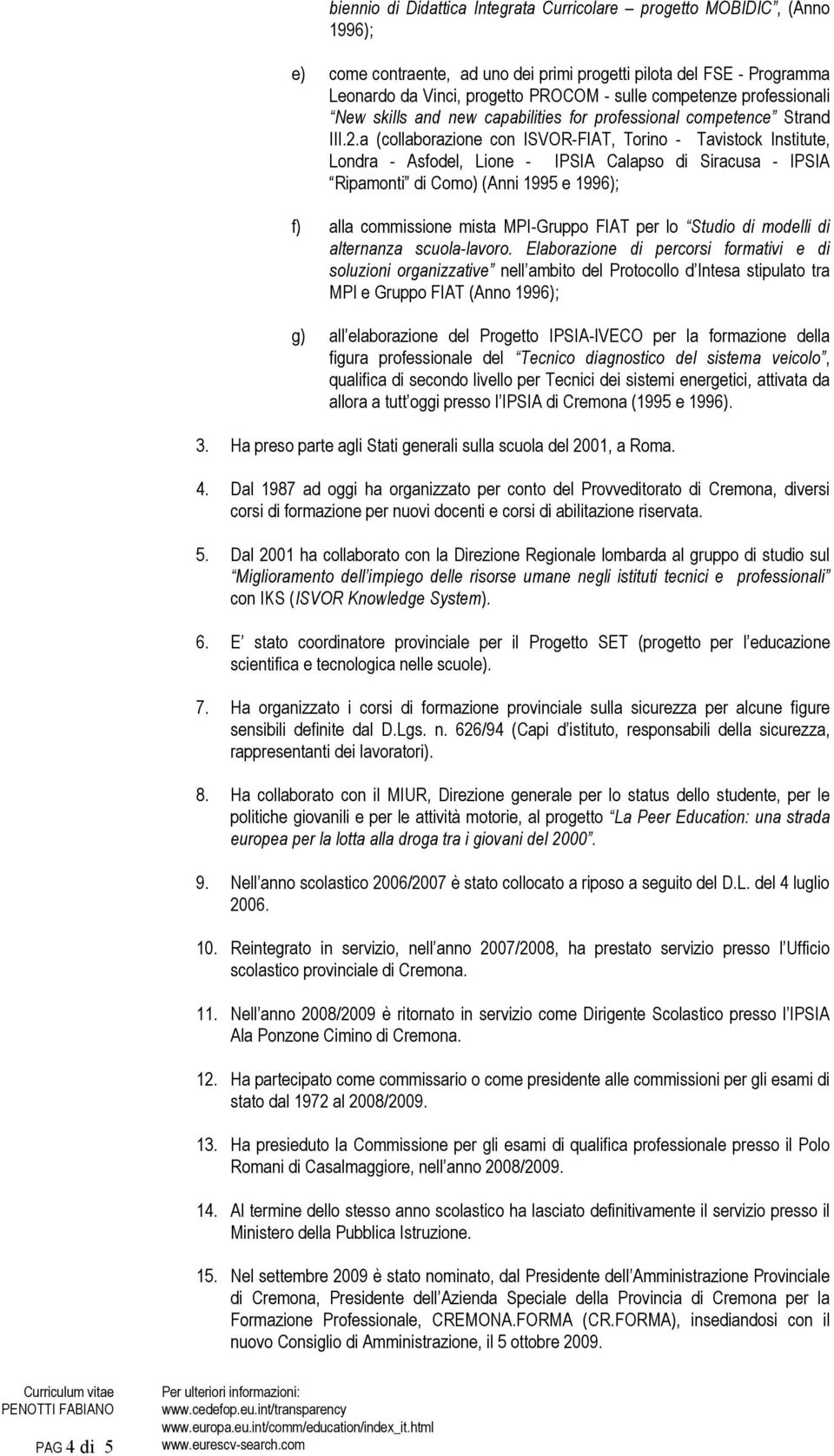 a (collaborazione con ISVOR-FIAT, Torino - Tavistock Institute, Londra - Asfodel, Lione - IPSIA Calapso di Siracusa - IPSIA Ripamonti di Como) (Anni 1995 e 1996); f) alla commissione mista MPI-Gruppo