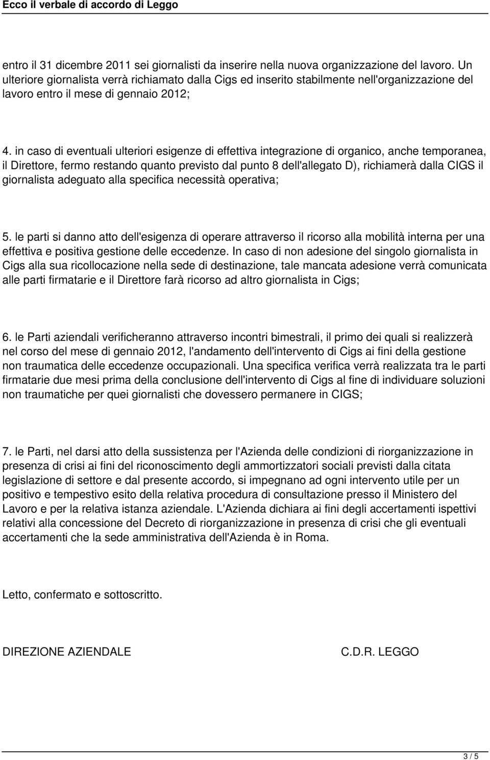 in caso di eventuali ulteriori esigenze di effettiva integrazione di organico, anche temporanea, il Direttore, fermo restando quanto previsto dal punto 8 dell'allegato D), richiamerà dalla CIGS il