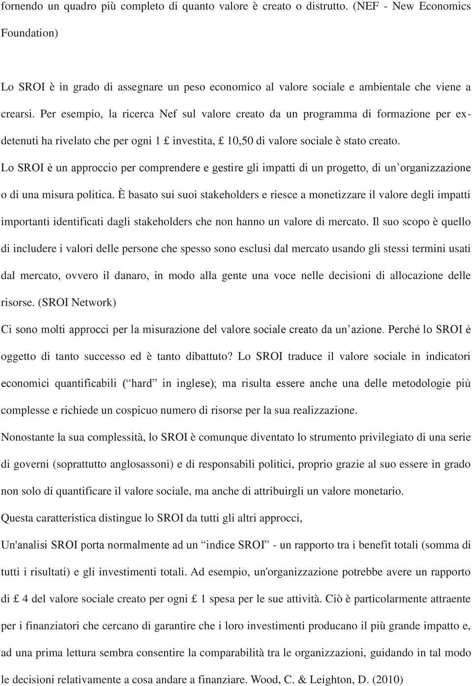 Per esempio, la ricerca Nef sul valore creato da un programma di formazione per exdetenuti ha rivelato che per ogni 1 investita, 10,50 di valore sociale è stato creato.