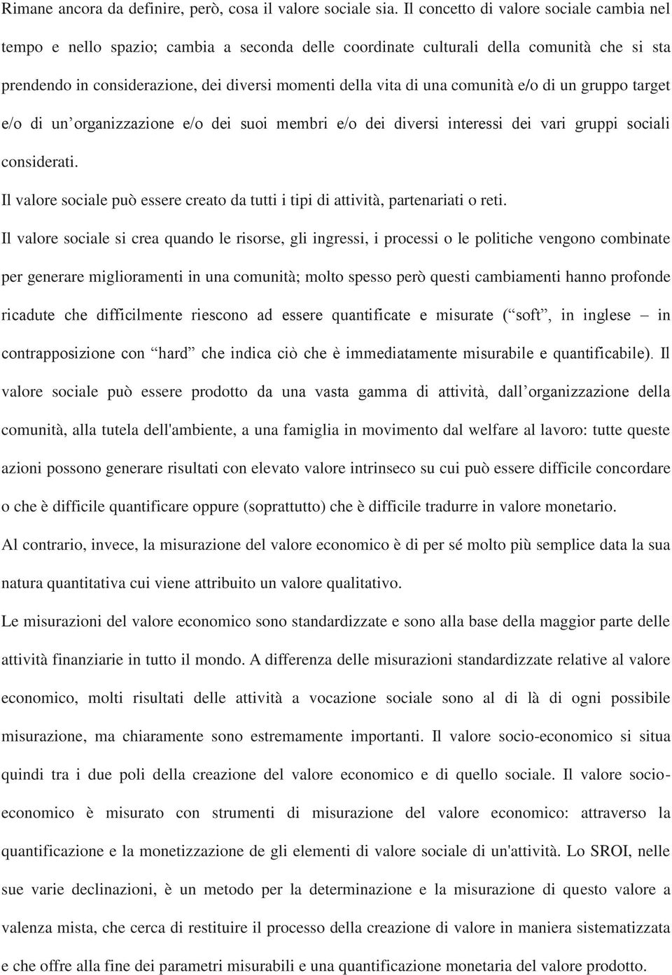 comunità e/o di un gruppo target e/o di un organizzazione e/o dei suoi membri e/o dei diversi interessi dei vari gruppi sociali considerati.