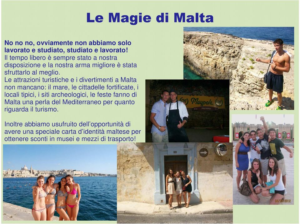Le attrazioni turistiche e i divertimenti a Malta non mancano: il mare, le cittadelle fortificate, i locali tipici, i siti archeologici, le