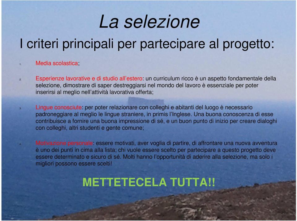 meglio nell attività lavorativa offerta; 3. Lingue conosciute: per poter relazionare con colleghi e abitanti del luogo è necessario padroneggiare al meglio le lingue straniere, in primis l Inglese.