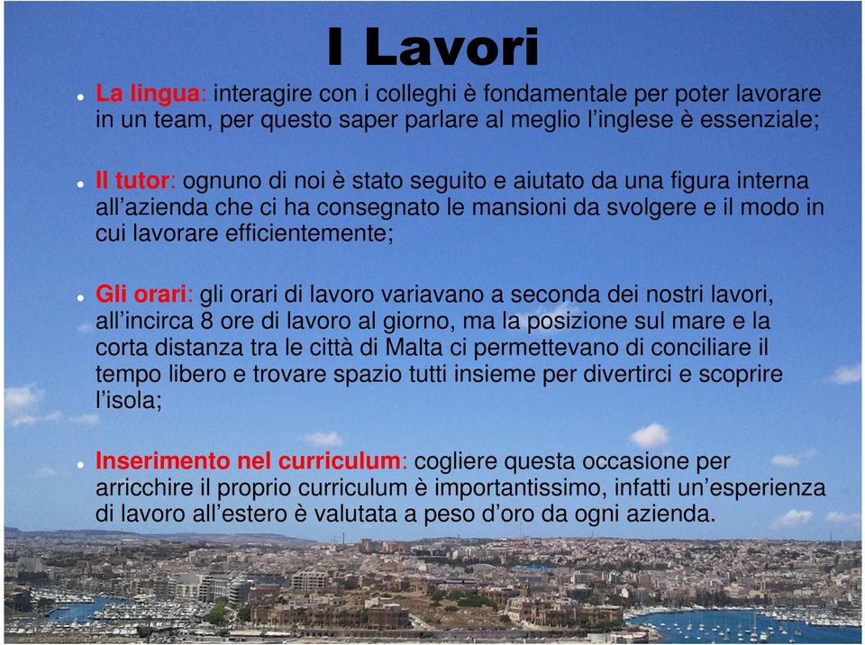 all incirca 8 ore di lavoro al giorno, ma la posizione sul mare e la corta distanza tra le città di Malta ci permettevano di conciliare il tempo libero e trovare spazio tutti insieme per divertirci e