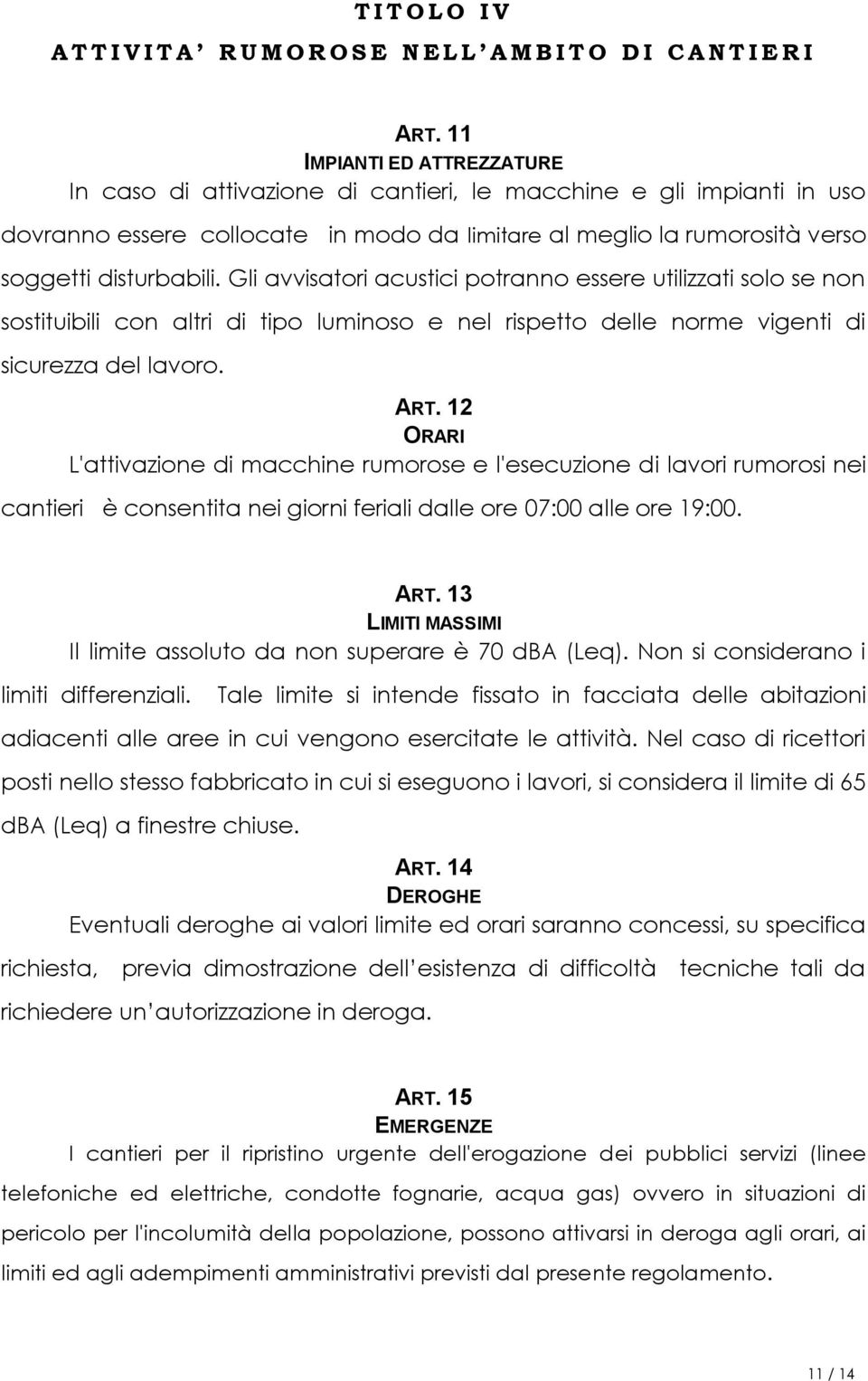 Gli avvisatori acustici potranno essere utilizzati solo se non sostituibili con altri di tipo luminoso e nel rispetto delle norme vigenti di sicurezza del lavoro. ART.