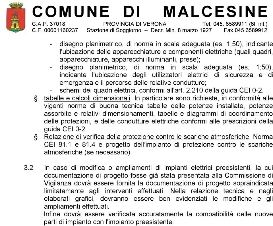 di sicurezza e di emergenza e il percorso delle relative condutture; - schemi dei quadri elettrici, conformi all'art. 2.210 della guida CEI 0-2. tabelle e calcoli dimensionali.