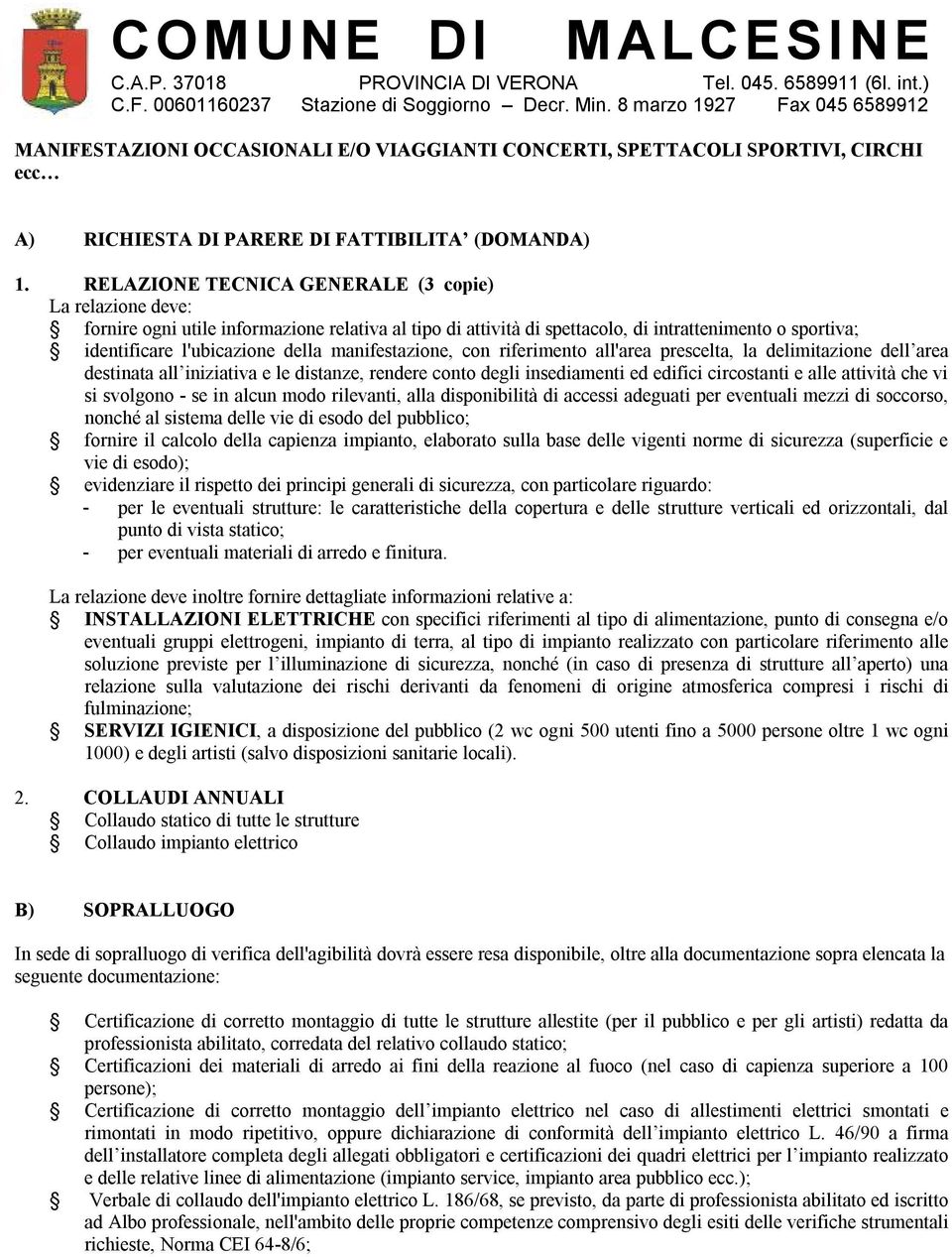 manifestazione, con riferimento all'area prescelta, la delimitazione dell area destinata all iniziativa e le distanze, rendere conto degli insediamenti ed edifici circostanti e alle attività che vi