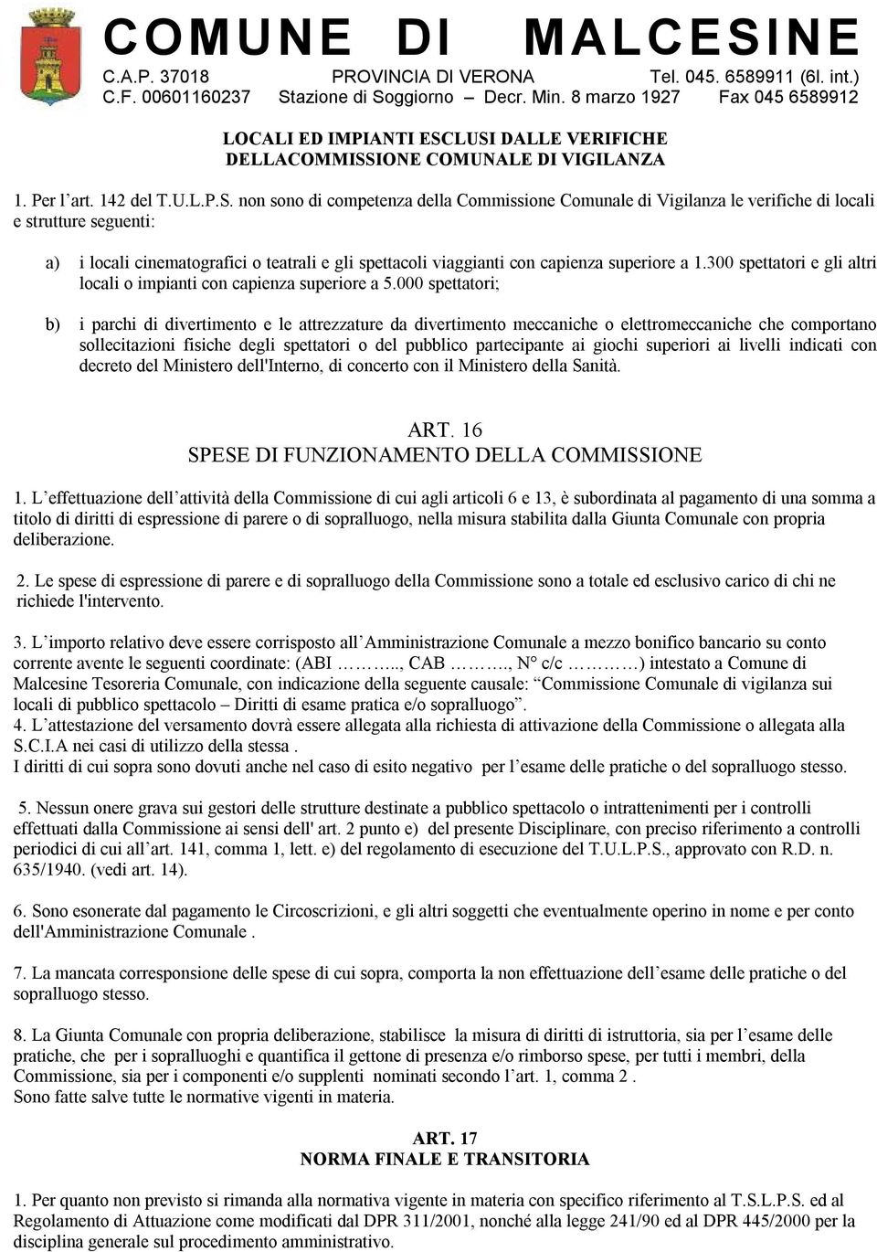 seguenti: a) i locali cinematografici o teatrali e gli spettacoli viaggianti con capienza superiore a 1.300 spettatori e gli altri locali o impianti con capienza superiore a 5.