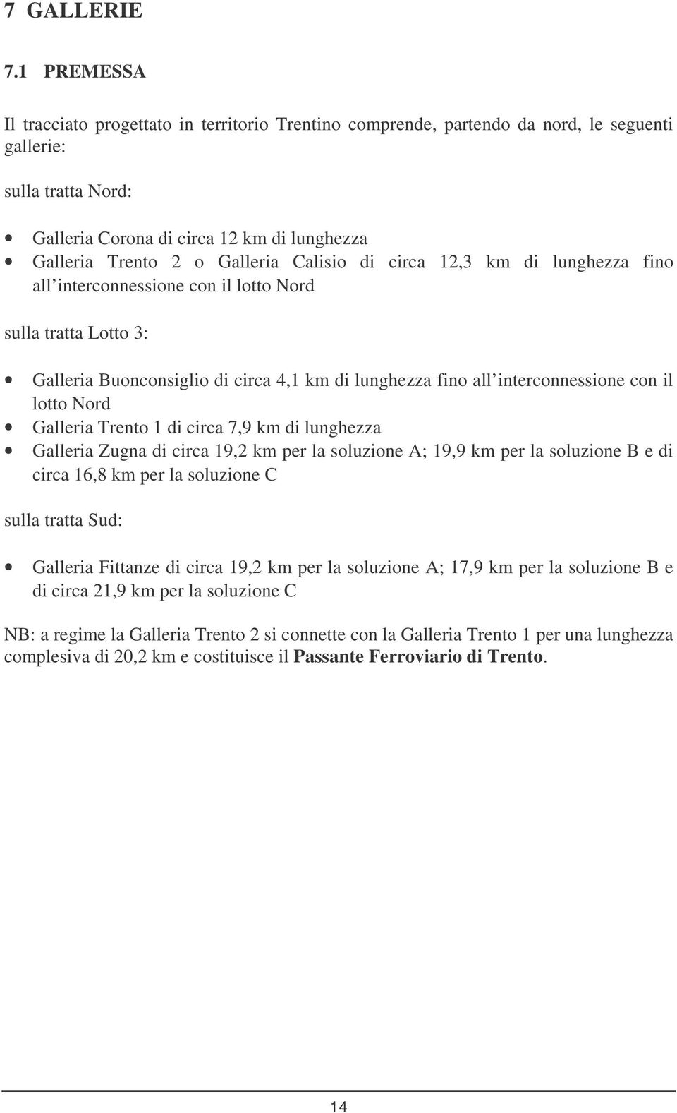 Galleria Calisio di circa 12,3 km di lunghezza fino all interconnessione con il lotto Nord sulla tratta Lotto 3: Galleria Buonconsiglio di circa 4,1 km di lunghezza fino all interconnessione con il