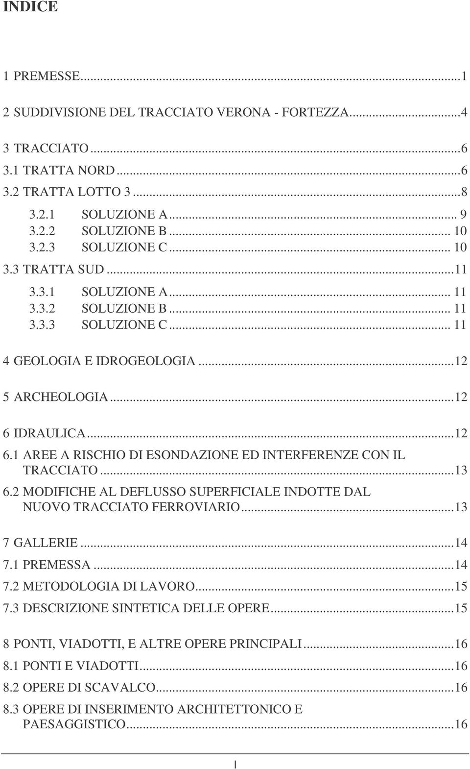 IDRAULICA...12 6.1 AREE A RISCHIO DI ESONDAZIONE ED INTERFERENZE CON IL TRACCIATO...13 6.2 MODIFICHE AL DEFLUSSO SUPERFICIALE INDOTTE DAL NUOVO TRACCIATO FERROVIARIO...13 7 GALLERIE...14 7.