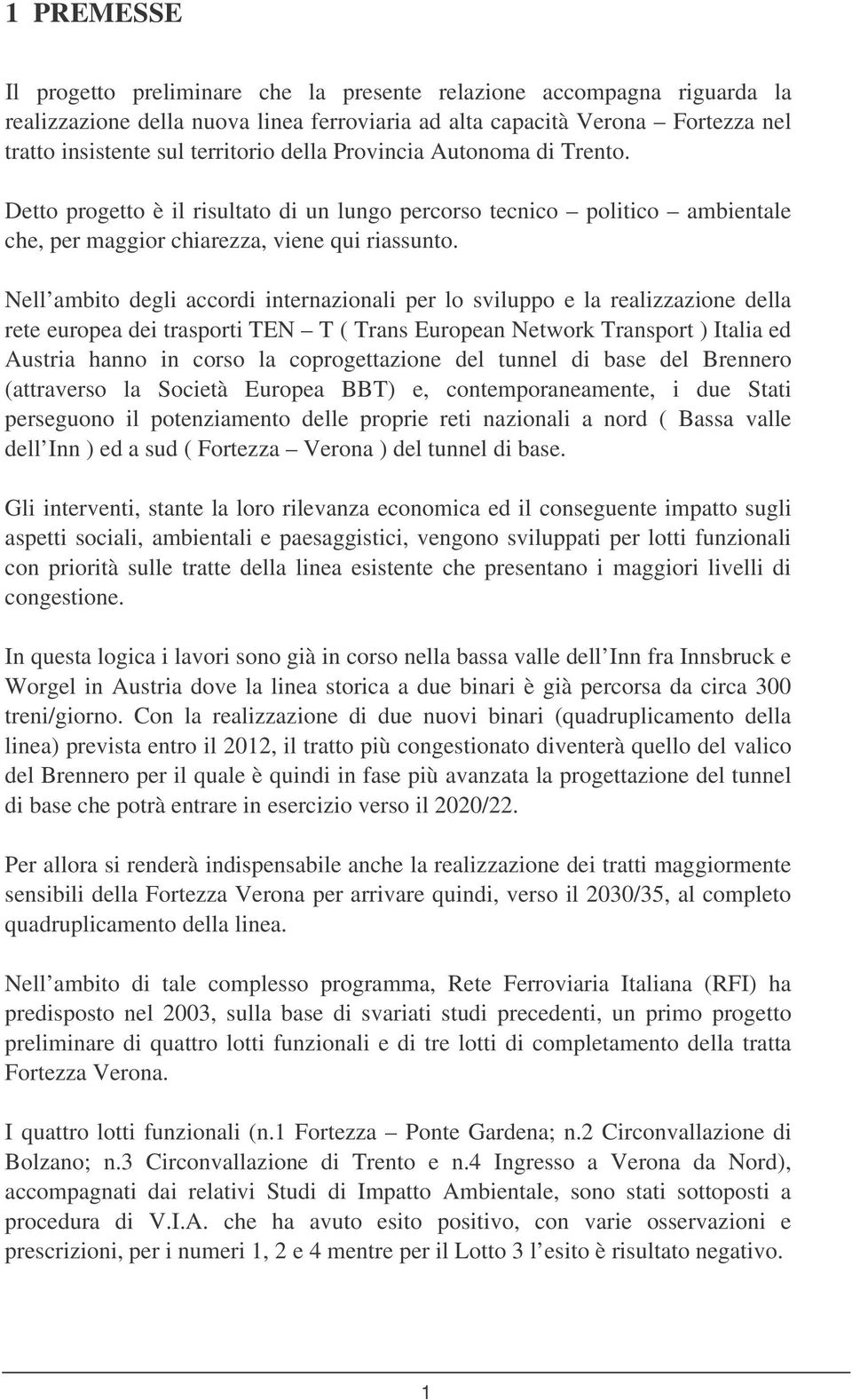 Nell ambito degli accordi internazionali per lo sviluppo e la realizzazione della rete europea dei trasporti TEN T ( Trans European Network Transport ) Italia ed Austria hanno in corso la