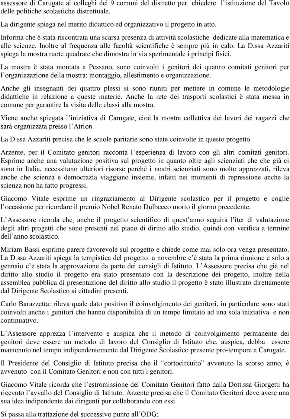 Inoltre al frequenza alle facoltà scientifiche è sempre più in calo. La D.ssa Azzariti spiega la mostra ruote quadrate che dimostra in via sperimentale i principi fisici.