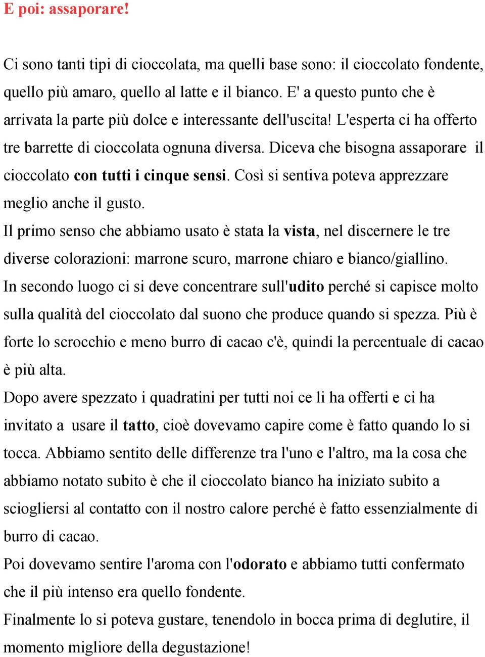 Diceva che bisogna assaporare il cioccolato con tutti i cinque sensi. Così si sentiva poteva apprezzare meglio anche il gusto.