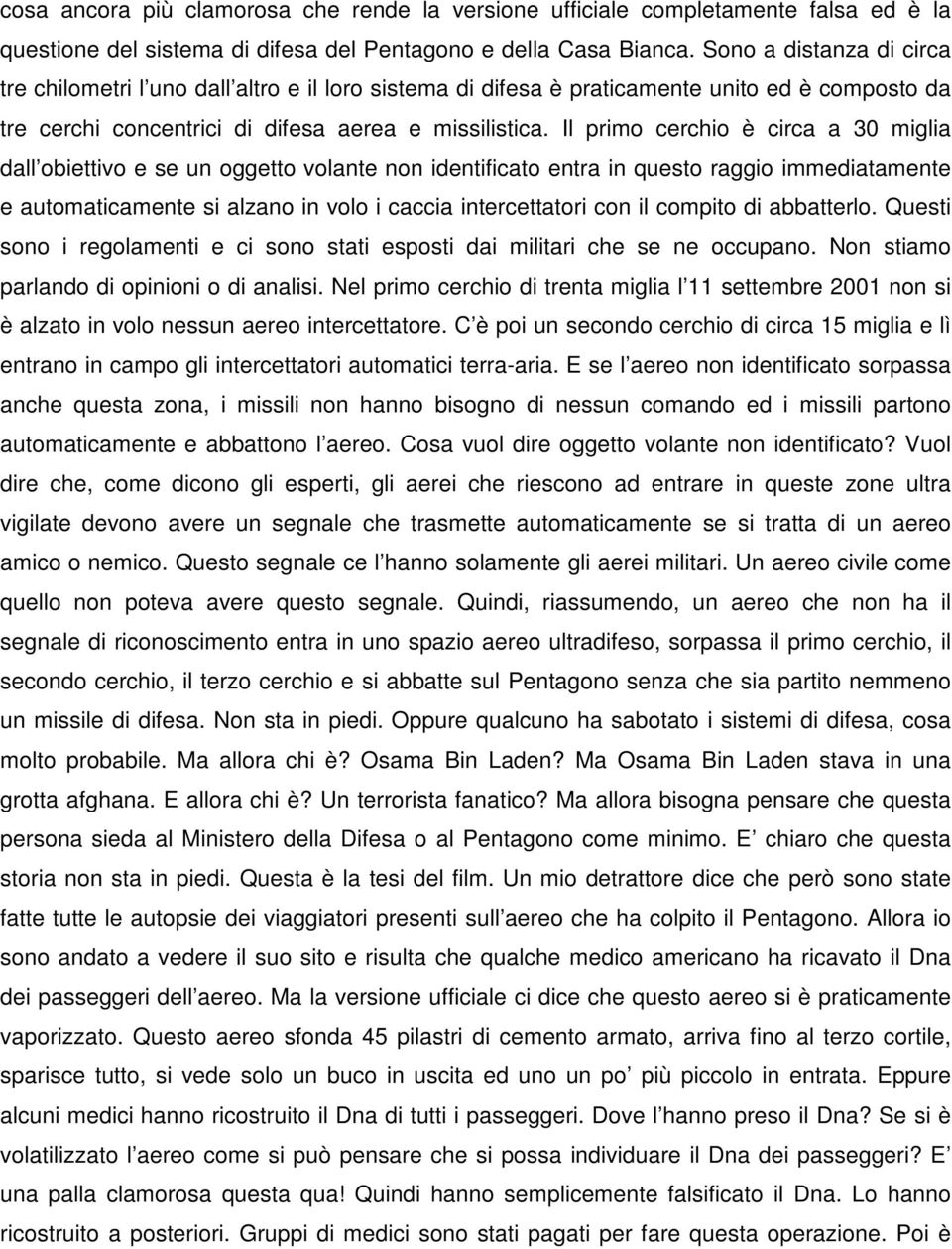 Il primo cerchio è circa a 30 miglia dall obiettivo e se un oggetto volante non identificato entra in questo raggio immediatamente e automaticamente si alzano in volo i caccia intercettatori con il