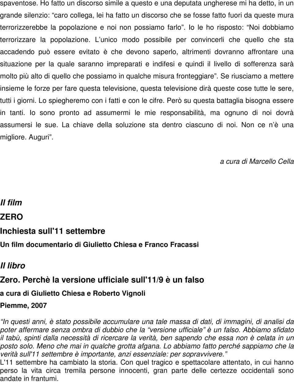 popolazione e noi non possiamo farlo. Io le ho risposto: Noi dobbiamo terrorizzare la popolazione.