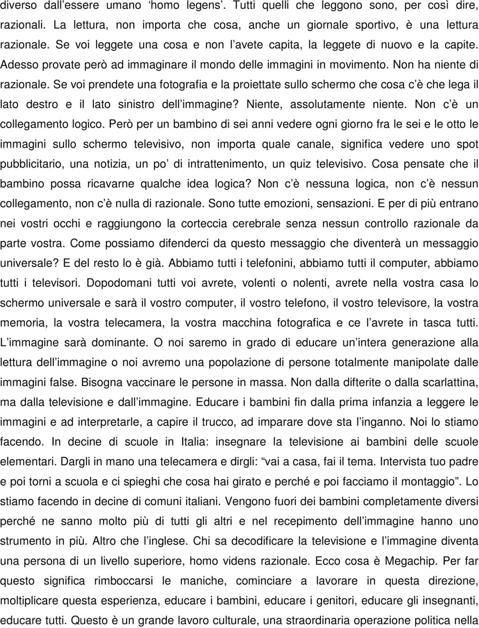 Se voi prendete una fotografia e la proiettate sullo schermo che cosa c è che lega il lato destro e il lato sinistro dell immagine? Niente, assolutamente niente. Non c è un collegamento logico.