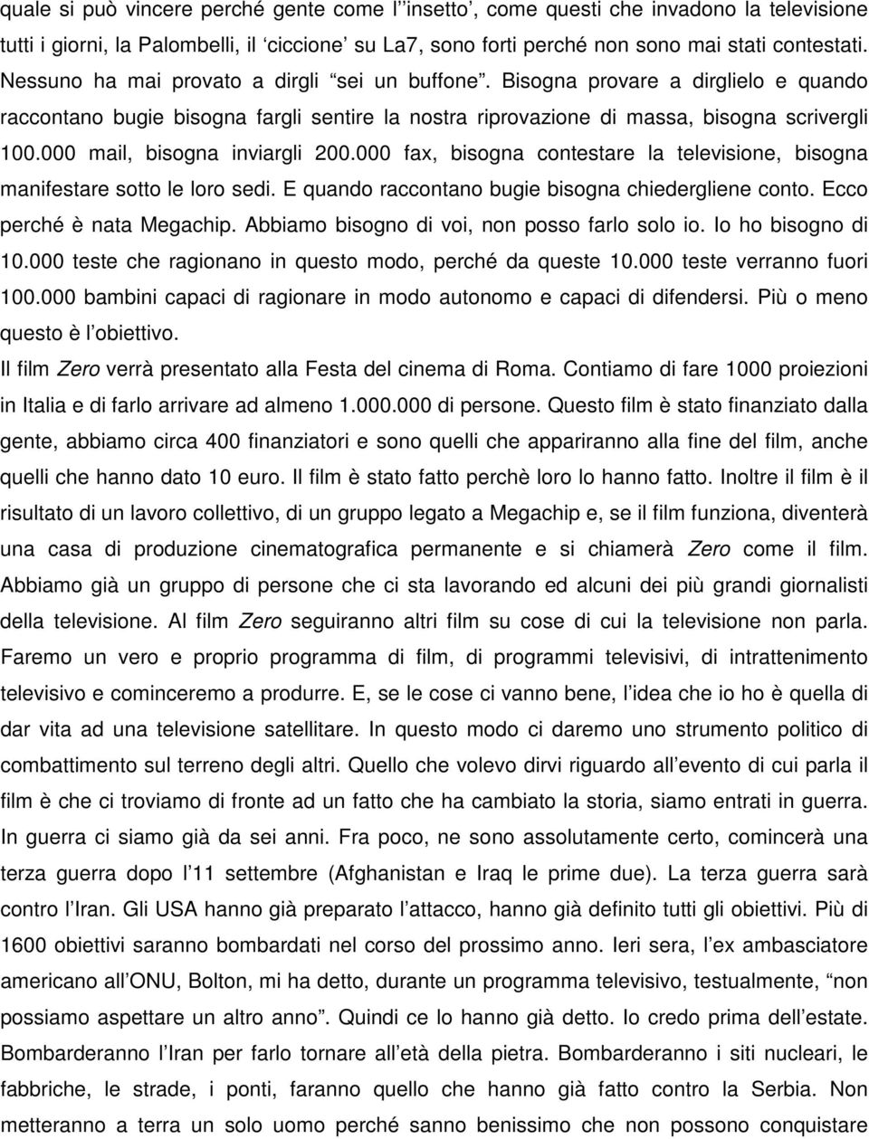 000 mail, bisogna inviargli 200.000 fax, bisogna contestare la televisione, bisogna manifestare sotto le loro sedi. E quando raccontano bugie bisogna chiedergliene conto. Ecco perché è nata Megachip.