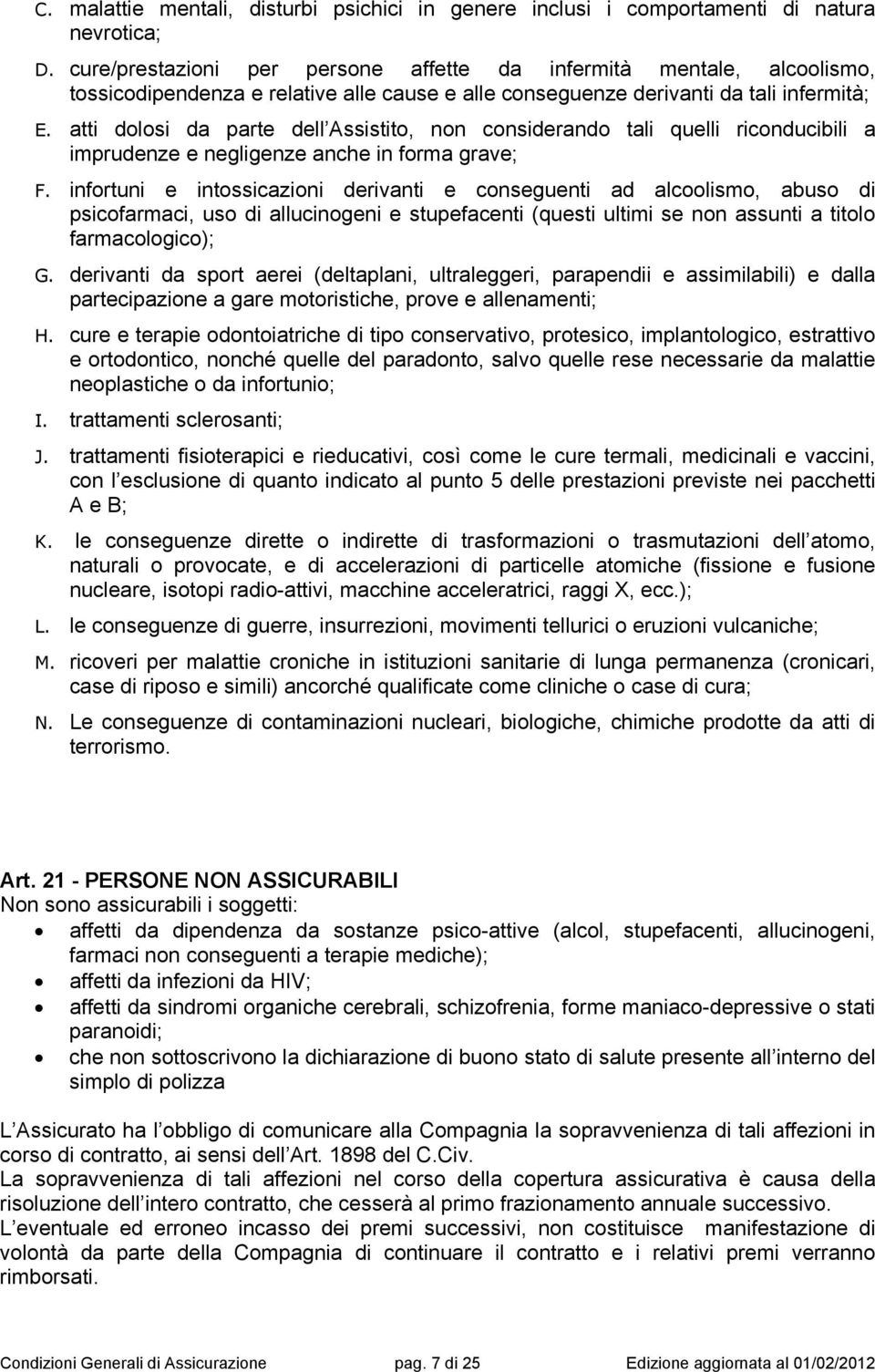 atti dolosi da parte dell Assistito, non considerando tali quelli riconducibili a imprudenze e negligenze anche in forma grave; F.