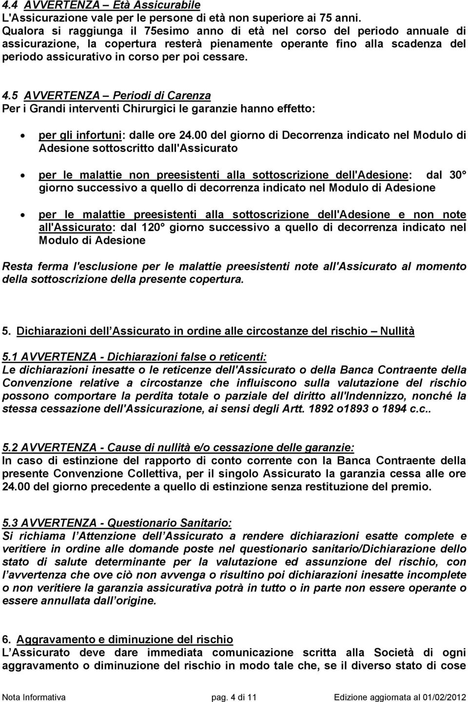 cessare. 4.5 AVVERTENZA Periodi di Carenza Per i Grandi interventi Chirurgici le garanzie hanno effetto: per gli infortuni: dalle ore 24.