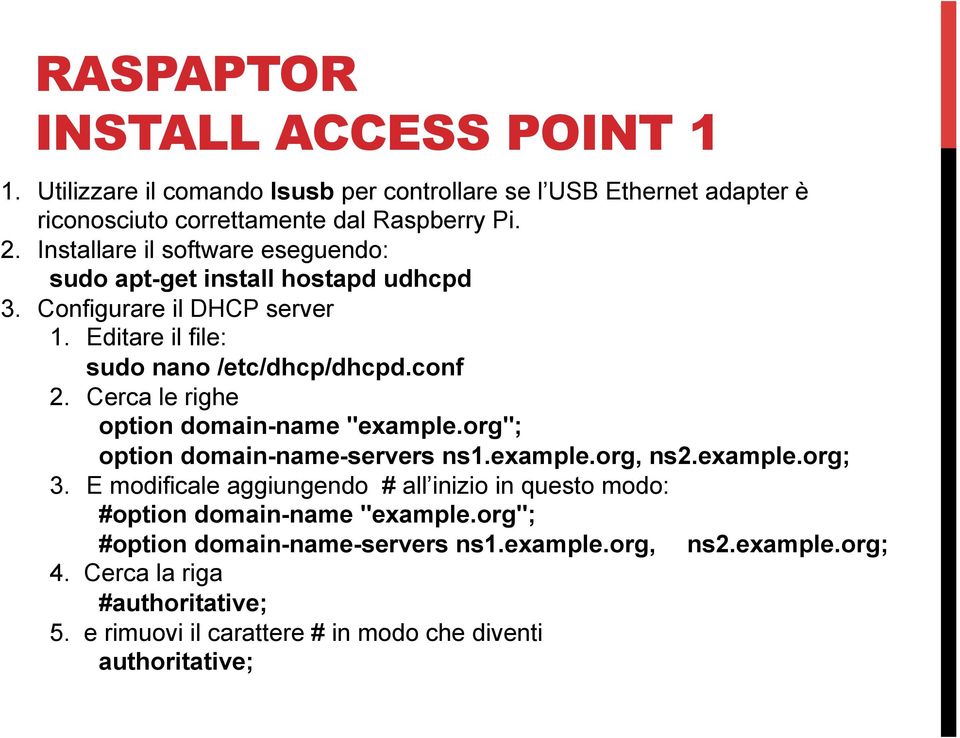 Cerca le righe option domain-name "example.org"; option domain-name-servers ns1.example.org, ns2.example.org; 3.