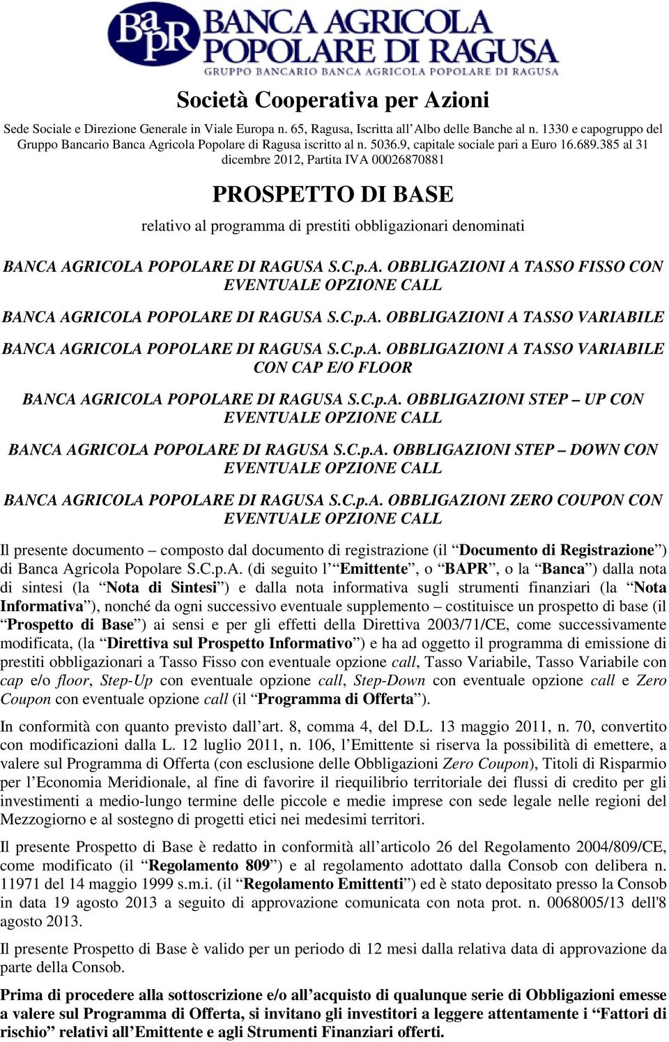 385 al 31 dicembre 2012, Partita IVA 00026870881 PROSPETTO DI BASE relativo al programma di prestiti obbligazionari denominati BANCA AGRICOLA POPOLARE DI RAGUSA S.C.p.A. OBBLIGAZIONI A TASSO FISSO CON EVENTUALE OPZIONE CALL BANCA AGRICOLA POPOLARE DI RAGUSA S.