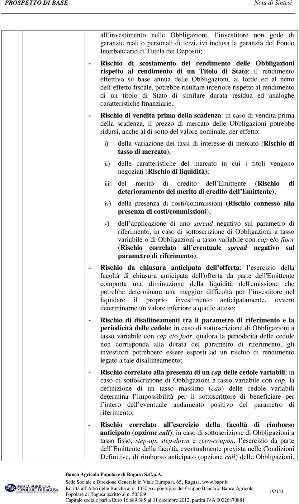 potrebbe risultare inferiore rispetto al rendimento di un titolo di Stato di similare durata residua ed analoghe caratteristiche finanziarie.