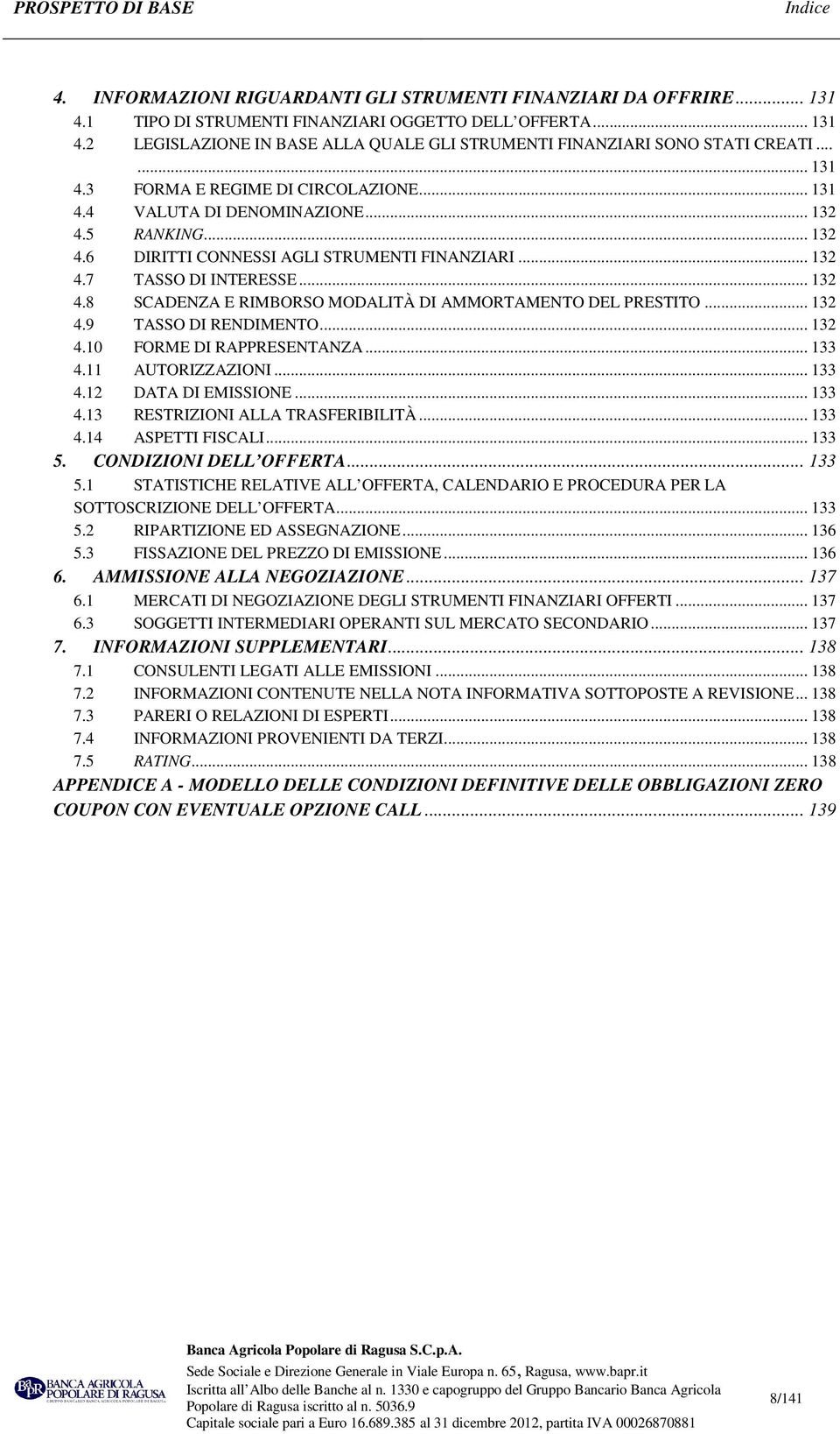 .. 132 4.9 TASSO DI RENDIMENTO... 132 4.10 FORME DI RAPPRESENTANZA... 133 4.11 AUTORIZZAZIONI... 133 4.12 DATA DI EMISSIONE... 133 4.13 RESTRIZIONI ALLA TRASFERIBILITÀ... 133 4.14 ASPETTI FISCALI.