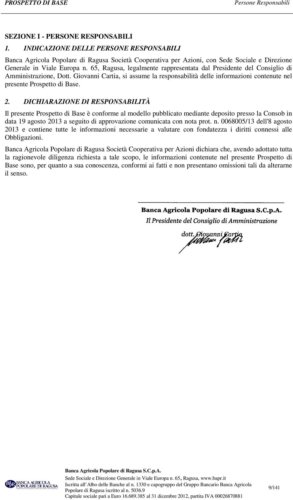 65, Ragusa, legalmente rappresentata dal Presidente del Consiglio di Amministrazione, Dott. Giovanni Cartia, si assume la responsabilità delle informazioni contenute nel presente Prospetto di Base. 2.