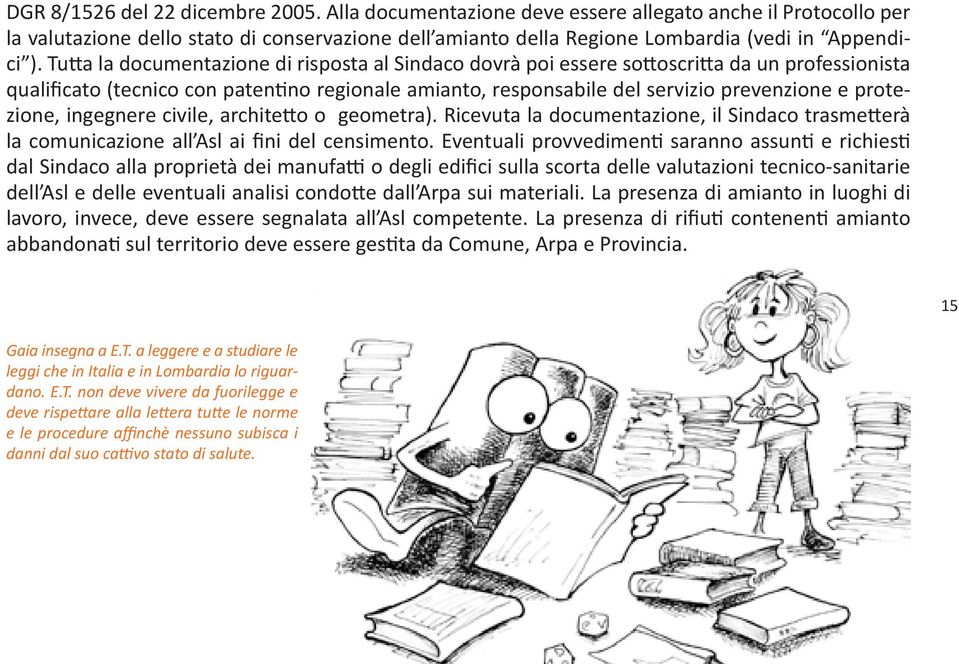 protezione, ingegnere civile, architetto o geometra). Ricevuta la documentazione, il Sindaco trasmetterà la comunicazione all Asl ai fini del censimento.