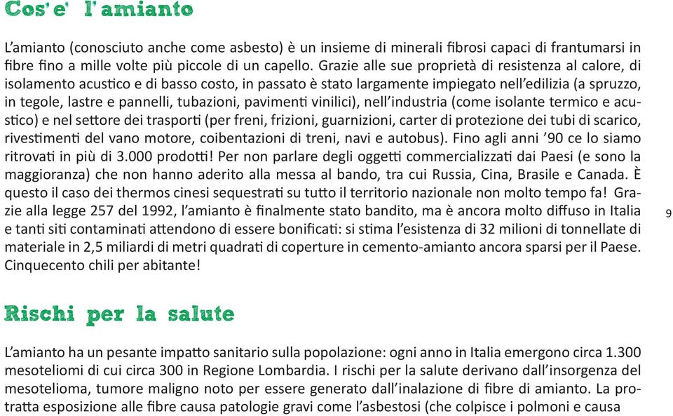 pavimenti vinilici), nell industria (come isolante termico e acustico) e nel settore dei trasporti (per freni, frizioni, guarnizioni, carter di protezione dei tubi di scarico, rivestimenti del vano