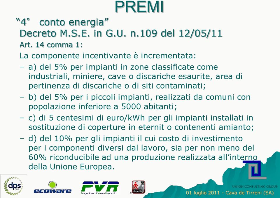 di discariche o di siti contaminati; b) del 5% per i piccoli impianti, realizzati da comuni con popolazione inferiore a 5000 abitanti; c) di 5 centesimi di euro/kwh per gli