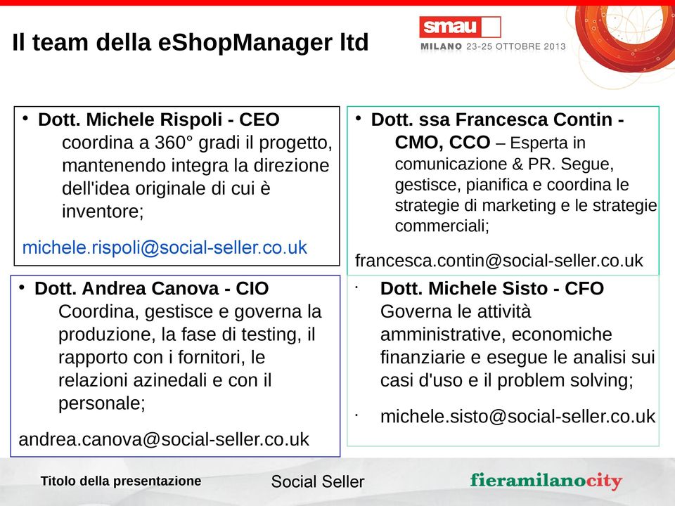 Andrea Canova - CIO Coordina, gestisce e governa la produzione, la fase di testing, il rapporto con i fornitori, le relazioni azinedali e con il personale; andrea.canova@social-seller.co.uk Dott.