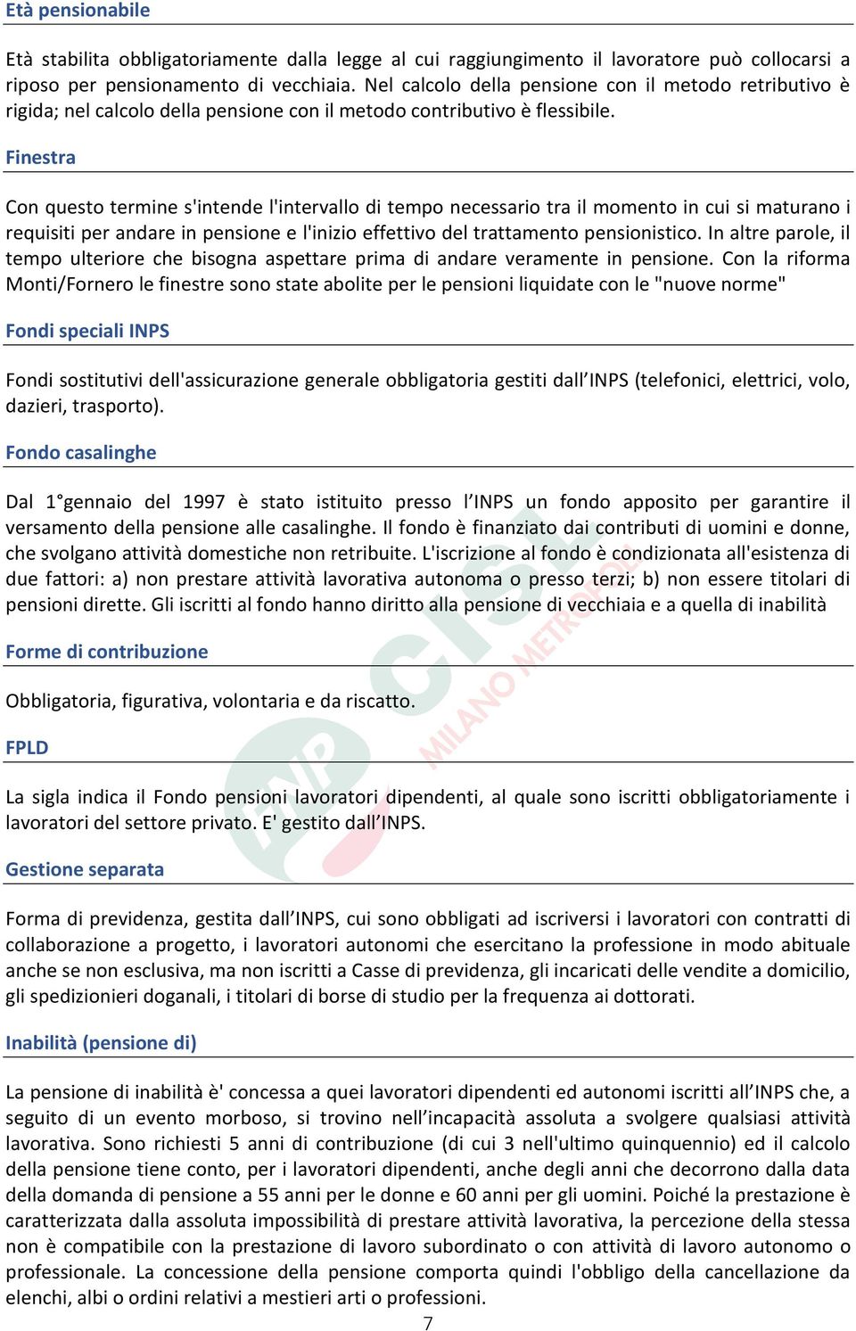 Finestra Con questo termine s'intende l'intervallo di tempo necessario tra il momento in cui si maturano i requisiti per andare in pensione e l'inizio effettivo del trattamento pensionistico.